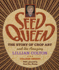 Seed Queen: The Story of Crop Art and the Amazing Lillian Colton / Edition 2