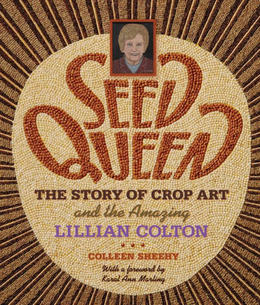 Seed Queen: The Story of Crop Art and Amazing Lillian Colton / Edition 2