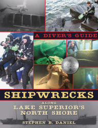 Title: Shipwrecks Along Lake Superior's North Shore: A Diver's Guide, Author: Stephen B. Daniel
