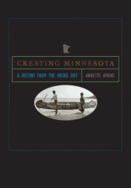 Creating Minnesota: A History from the Inside Out