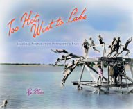 Title: Too Hot, Went to Lake: Seasonal Photos from Minnesota's Past, Author: Peg Meier