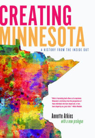 Title: Creating Minnesota: A History from the Inside Out, Author: Annette Atkins