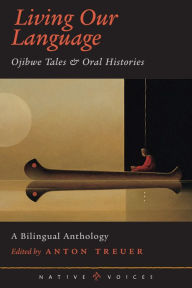 Title: Living Our Language: Ojibwe Tales and Oral Histories, Author: Anton Treuer