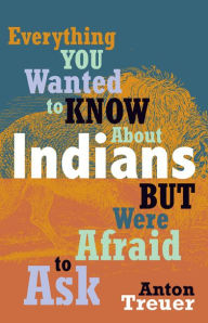 Title: Everything You Wanted to Know About Indians But Were Afraid to Ask, Author: Anton Treuer