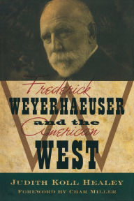 Title: Frederick Weyerhaeuser and the American West, Author: Judith Koll Healey