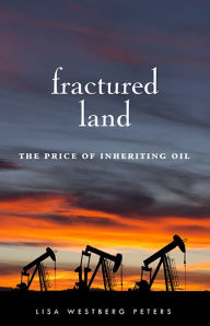 Title: Fractured Land: The Price of Inheriting Oil, Author: Lisa Westberg Peters