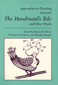 Approaches to Teaching Atwood's the Handmaid's Tale and Other Works