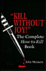 Kill Without Joy!: The Complete How To Kill Book