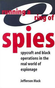 Running A Ring Of Spies: Spycraft And Black Operations In The Real World Of Espionage / Edition 1