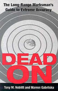 Dead On: The Long-Range Marksman's Guide To Extreme Accuracy