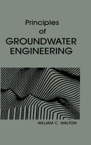 Title: Principles of Groundwater Engineering / Edition 1, Author: William C. Walton
