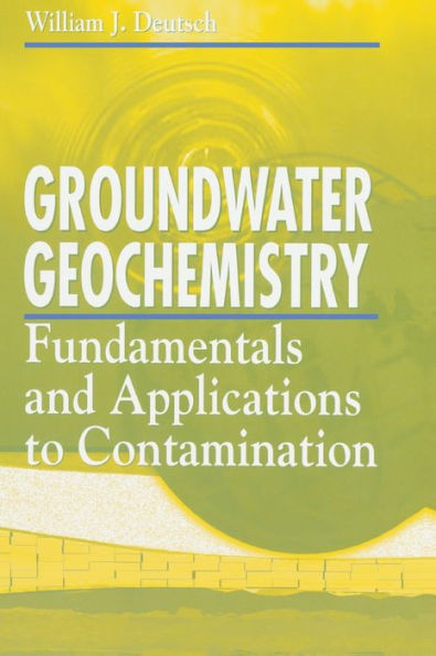 Groundwater Geochemistry: Fundamentals and Applications to Contamination / Edition 1