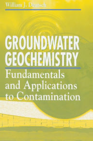 Title: Groundwater Geochemistry: Fundamentals and Applications to Contamination / Edition 1, Author: William J. Deutsch