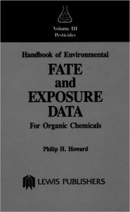 Title: Handbook of Environmental Fate and Exposure Data: For Organic Chemicals, Volume III Pesticides, Author: Philip H. Howard