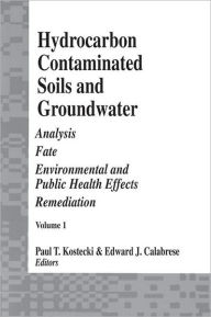 Title: Hydrocarbon Contaminated Soils and Groundwater: Analysis, Fate, Environmental & Public Health Effects, & Remediation, Volume I / Edition 1, Author: Paul T. Kostecki