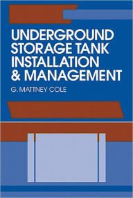 Title: Underground Storage Tank Installation and Management / Edition 1, Author: G. Mattney Cole