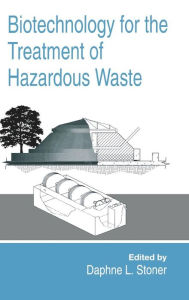 Title: Biotechnology for the Treatment of Hazardous Waste / Edition 1, Author: Daphne L. Stoner