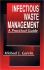 Infectious Waste Management: A Practical Guide / Edition 1