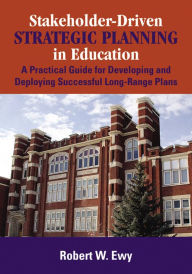 Title: Stakeholder-Driven Strategic Planning in Education: A Practical Guide for Developing and Deploying Successful Long-Range Plans, Author: Robert W. Ewy