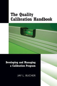 Title: The Quality Calibration Handbook: Developing and Managing a Calibration Program, Author: Jay L. Bucher