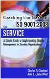 Title: Cracking the Case of ISO 9001: 2008 for Service: A Simple Guide to Implementing Quality Management in Service Organizations, Author: Charles A. Cianfrani