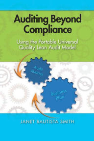 Title: Auditing Beyond Compliance: Using the Portable Universal Quality Lean Audit Model, Author: Janet Bautista Smith