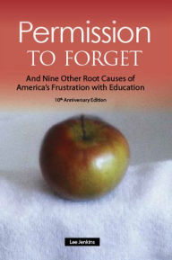 Title: Permission to Forget, Tenth Anniversary Editon: And Nine Other Root Causes of America's Frustration with Education, Author: Lee Jenkins