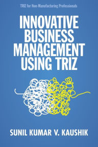 Title: Innovative Business Management Using TRIZ, Author: Sunil Kumar V. Kaushik