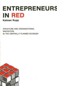 Title: Entrepreneurs in Red: Structure and Organizational Innovation in the Centrally Planned Economy, Author: Kalman Rupp
