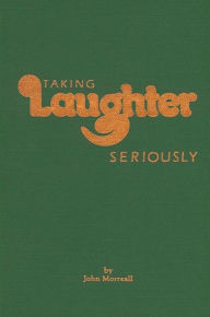 Title: Taking Laughter Seriously / Edition 1, Author: John Morreall