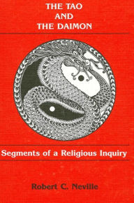 Title: The Tao and the Daimon: Segments of a Religious Inquiry, Author: Robert Cummings Neville