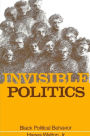 Invisible Politics: Black Political Behavior / Edition 1