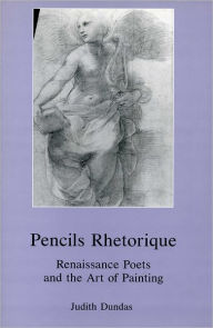 Title: Pencils Rhetorique: Renaissance Poets and the Art of Painting, Author: Judith Dundas