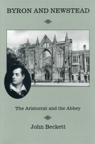 Title: Byron And Newstead: The Aristocrat and the Abbey, Author: J. V. Beckett