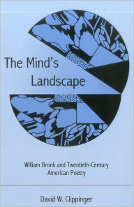 Title: The Mind's Landscape: William Bronk and Twentieth-Century American Poetry / Edition 1, Author: David Clippinger