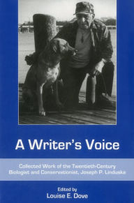 Title: A Writer's Voice: Collected Work of the Twentieth-century Biologist and Conservationist, Joseph P. Linduska, Author: Louise E. Dove