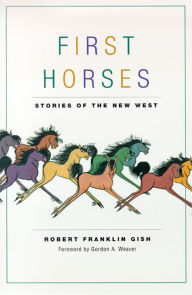 Title: First Horses: Stories Of The West, Author: Robert Franklin Gish