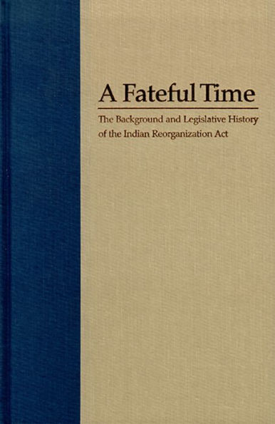 A Fateful Time: The Background And Legislative History Of The Indian Reorganization Act