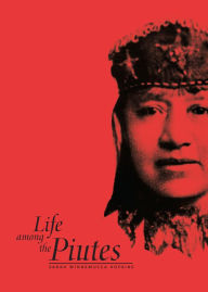 Title: Life Among The Piutes: Their Wrongs And Claims, Author: Sarah Winnemucca Hopkins