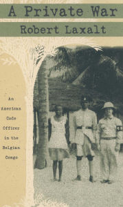 Title: A Private War: An American Code Officer in the Belgian Congo, Author: Robert Laxalt
