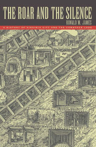 Title: The Roar and the Silence: A History of Virginia City and the Comstock Lode, Author: Ronald M. James