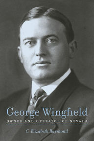 Title: George Wingfield: Owner And Operator Of Nevada, Author: C. Elizabeth Raymond