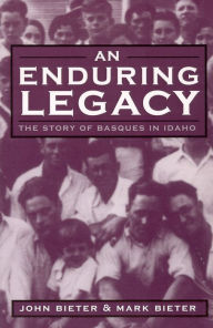 Title: An Enduring Legacy: The Story Of Basques In Idaho, Author: Mark Bieter