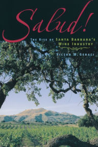 Title: Salud!: The Rise Of Santa Barbara's Wine Industry, Author: Victor W. Geraci