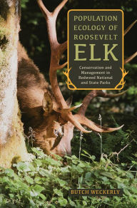 Title: Population Ecology of Roosevelt Elk: Conservation and Management in Redwood National and State Parks, Author: Butch Weckerly