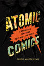 Atomic Comics: Cartoonists Confront the Nuclear World