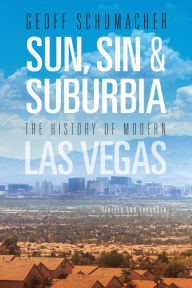 Title: Sun, Sin & Suburbia: The History of Modern Las Vegas, Revised and Expanded, Author: Geoff Schumacher