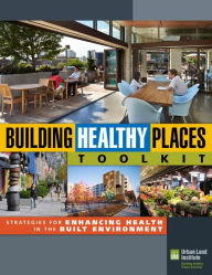 Title: Building Healthy Places Toolkit: Strategies for Enhancing Health in the Built Environment, Author: Urban Land Institute