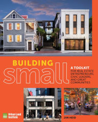 Title: Building Small: A Toolkit for Real Estate Entrepreneurs, Civic Leaders, and Great Communities, Author: Jim Heid