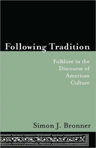 Title: Following Tradition: Folklore in the Discourse of American Culture, Author: Simon Bronner